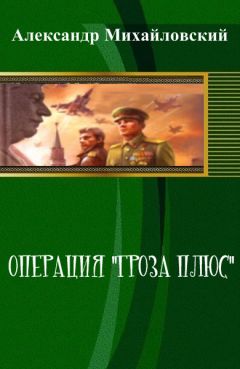 Александр Михайловский - Операция «Гроза плюс» (СИ)