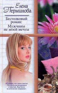 Елена Перминова - Бестолковый роман: Мужчины не моей мечты