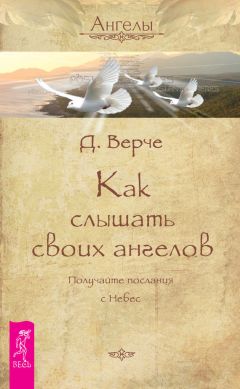 Дорин Верче - Как слышать своих ангелов. Получайте послания с Небес