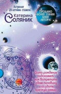 Катерина Соляник - Астрология любви и отношений. Дата рождения подскажет, как встретить свою половину и создать крепкую семью