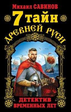 Михаил Савинов - 7 тайн Древней Руси. Детектив Временных лет