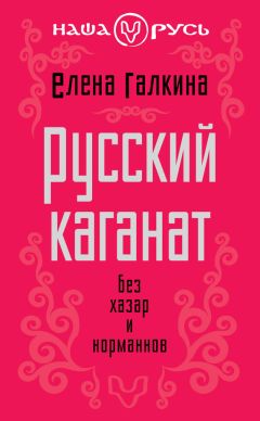 Елена Галкина - Русский каганат. Без хазар и норманнов