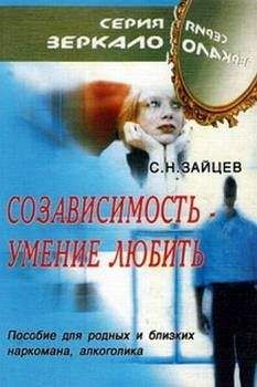 Сергей Зайцев - Созависимость — умение любить [пособие для родных и близких наркомана, алкоголика]