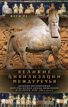 Жорж Ру - Великие цивилизации Междуречья. Древняя Месопотамия: Царства Шумер, Аккад, Вавилония и Ассирия. 2700–100 гг. до н. э.