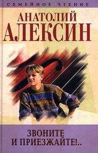 Анатолий Алексин - Звоните и приезжайте