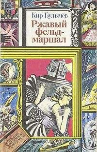 Кир Булычев - Ржавый фельдмаршал
