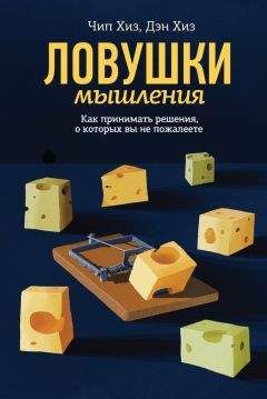 Дэн Хиз - Ловушки мышления. Как принимать решения, о которых вы не пожалеете