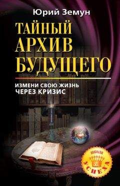 Юрий Земун - Тайный архив будущего. Измени свою жизнь через кризис