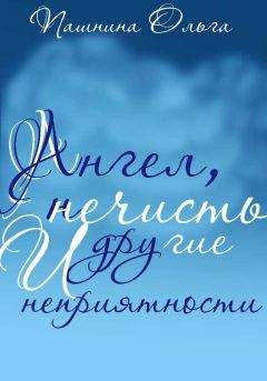 Ольга Пашнина - Ангел, нечисть и другие неприятности (СИ)