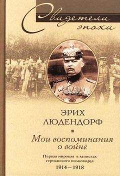 Эрих Людендорф - Мои воспоминания о войне. Первая мировая война в записках германского полководца. 1914-1918