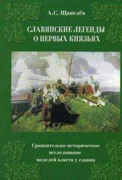 Алексей Щавелев - Славянские легенды о первых князьях. Сравнительно-историческое исследование моделей власти у славян