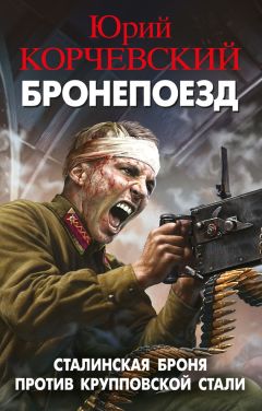 Юрий Корчевский - Бронепоезд. Сталинская броня против крупповской стали