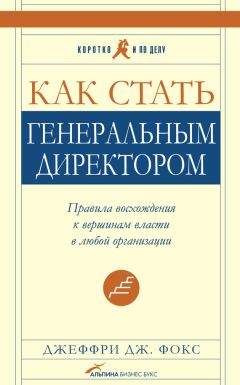 Джеффри Фокс - Как стать генеральным директором. Правила восхождения к вершинам власти в любой организации