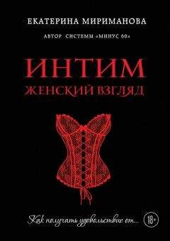 Екатерина Мириманова - Интим. Женский взгляд. Как получать удовольствие от…