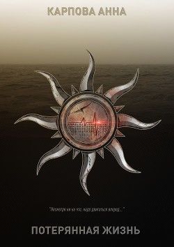Потерянная жизнь (СИ) - Карпова Анна Юрьевна Потерянная жизнь (СИ) - Карпова Анна Юрьевна