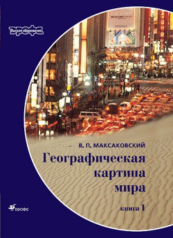 Географическая картина мира Пособие для вузов Кн. I: Общая характеристика мира. Глобальные проблемы человечества - Максаковский Владимир