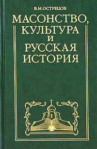 Масонство, культура и русская история. Историко-критические очерки - Острецов Виктор Митрофанович