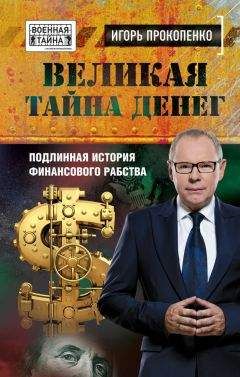 Игорь Прокопенко - Великая тайна денег. Подлинная история финансового рабства