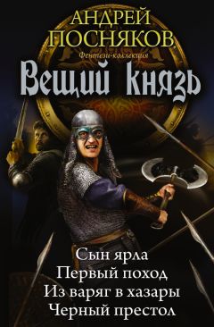 Андрей Посняков - Вещий князь: Сын ярла. Первый поход. Из варяг в хазары. Черный престол (сборник)