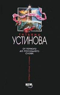 Татьяна Устинова - От первого до последнего слова