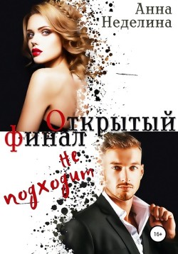 Открытый финал не подходит (СИ) - Неделина Анна Открытый финал не подходит (СИ) - Неделина Анна