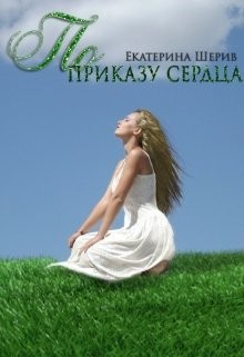 По приказу сердца (СИ) - Шерив Екатерина