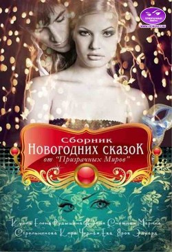 Сборник Новогодних сказок от «Призрачных Миров» (СИ) - Кулик Елена Николаевна