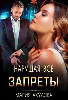 Нарушая все запреты (СИ) - Акулова Мария