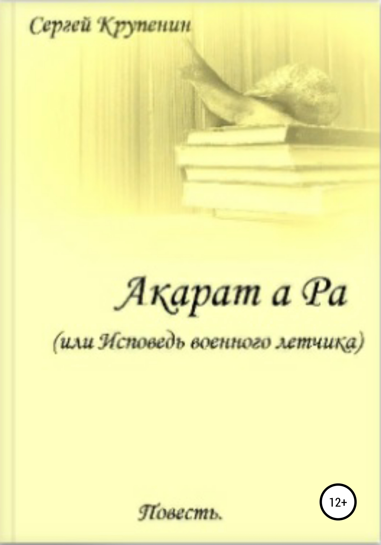 Акарат а Ра, или Исповедь военного летчика - Сергей Михайлович Крупенин