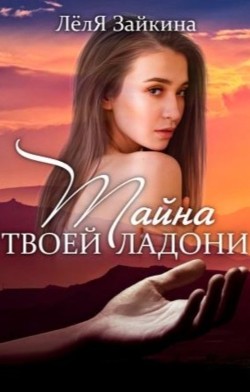 Тайна твоей ладони (СИ) - Лёля Зайкина