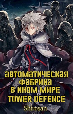 Автоматическая фабрика в ином мире. Tower defense. Том 3 (СИ) - 
