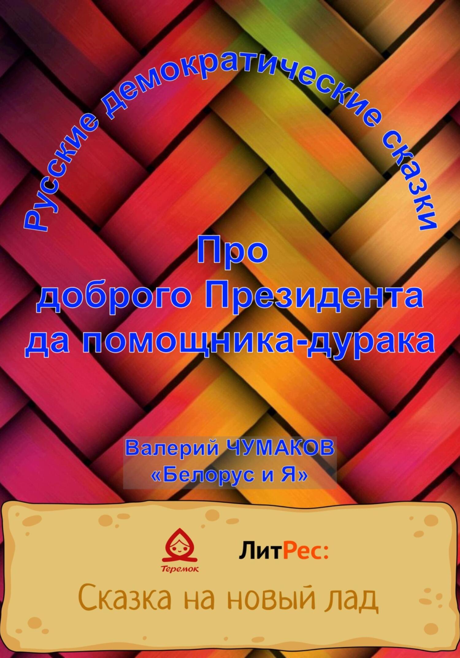 Про доброго президента да помощника-дурака. Новая старая сказка - Валерий Юрьевич Чумаков