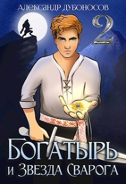 Богатырь и Звезда Сварога: Быль 2 (СИ) - Дубоносов Александр