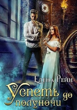 Успеть до полуночи (СИ) - Рейн Елена