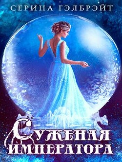 Суженая императора (СИ) - Гэлбрэйт Серина