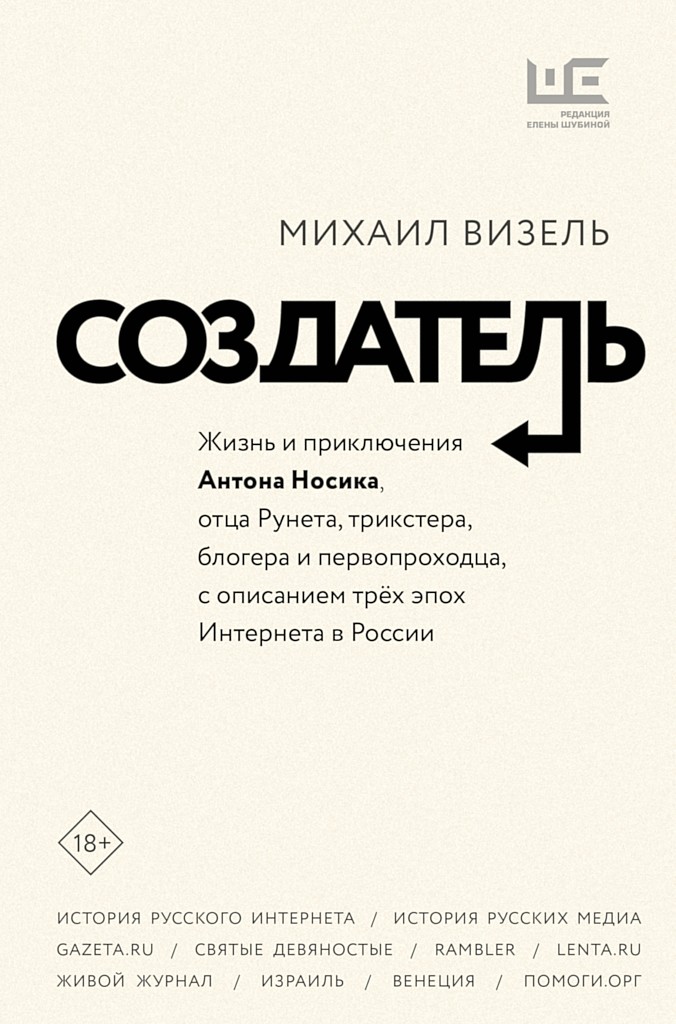 Создатель. Жизнь и приключения Антона Носика, отца Рунета, трикстера, блогера и первопроходца, с описанием трёх эпох Интернета в России - Михаил Яковлевич Визель