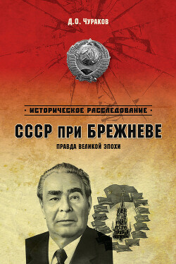 СССР при Брежневе. Правда великой эпохи - Чураков Дмитрий Олегович