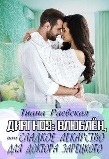 Диагноз:влюблен, или Сладкое лекарство для доктора Зарецкого (СИ) - Раевская Тиана