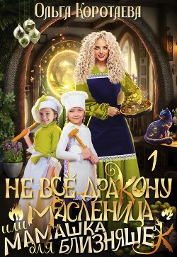 Не все дракону масленица, или Мамашка для близняшек (СИ) - Коротаева Ольга