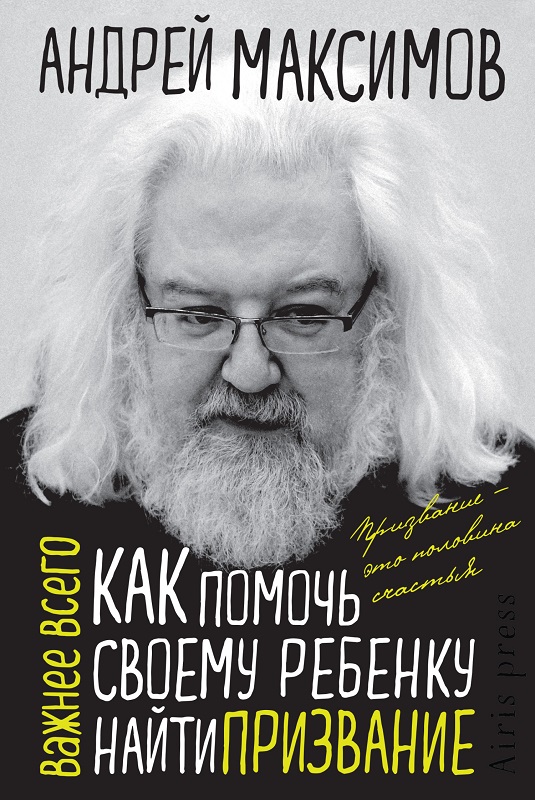 Как помочь своему ребенку найти призвание - Андрей Маркович Максимов