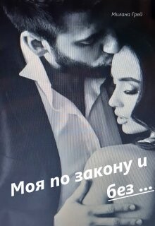 Моя по закону и без... (СИ) - Грей Милана Моя по закону и без... (СИ) - Грей Милана