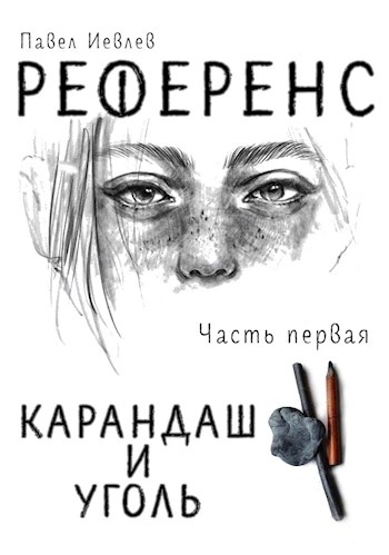 РЕФЕРЕНС. Часть первая: ‘Карандаш и уголь‘ - Павел Сергеевич Иевлев