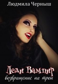Леди Вампир «Возвращение на трон» (СИ) - Черныш Людмила Николаевна 