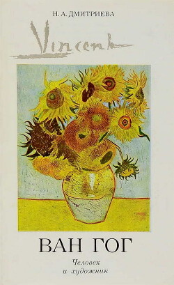 Винсент Ван Гог. Человек и художник - Дмитриева Нина Александровна