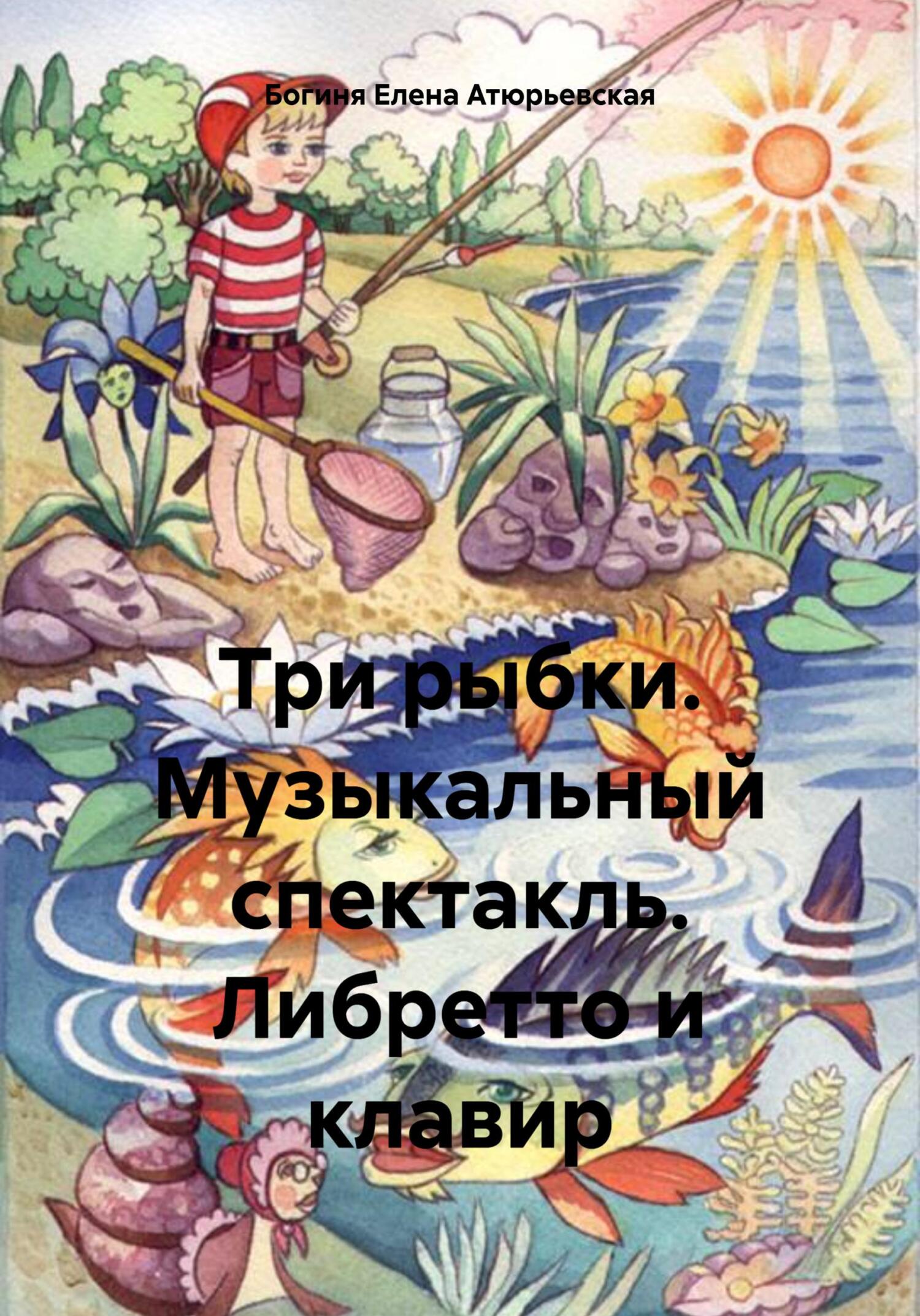 Три рыбки. Музыкальный спектакль. Либретто и клавир - Елена Атюрьевская