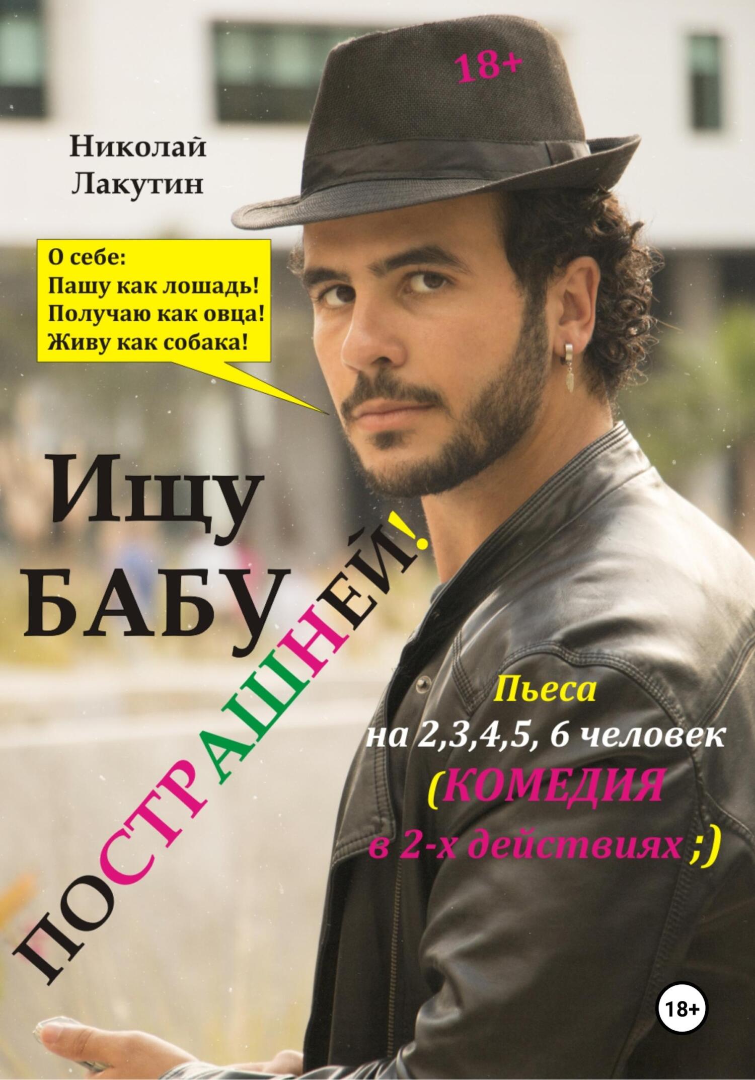 Пьеса на 2,3,4,5,6 человек. Ищу бабу пострашней! Комедия - Николай Владимирович Лакутин