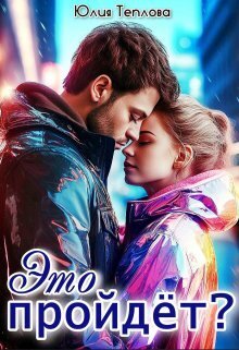 Это пройдет? (СИ) - Юлия Теплова Это пройдет? (СИ) - Юлия Теплова