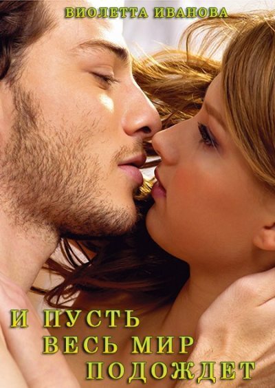 И Пусть Весь Мир Подождет (СИ) - Виолетта Иванова