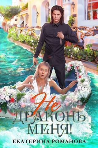 Не драконь меня! (СИ) - Екатерина Ивановна Романова