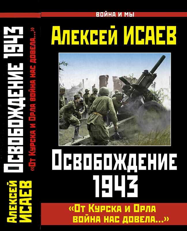 Освобождение 1943. «От Курска и Орла война нас довела...» - Алексей Валерьевич Исаев